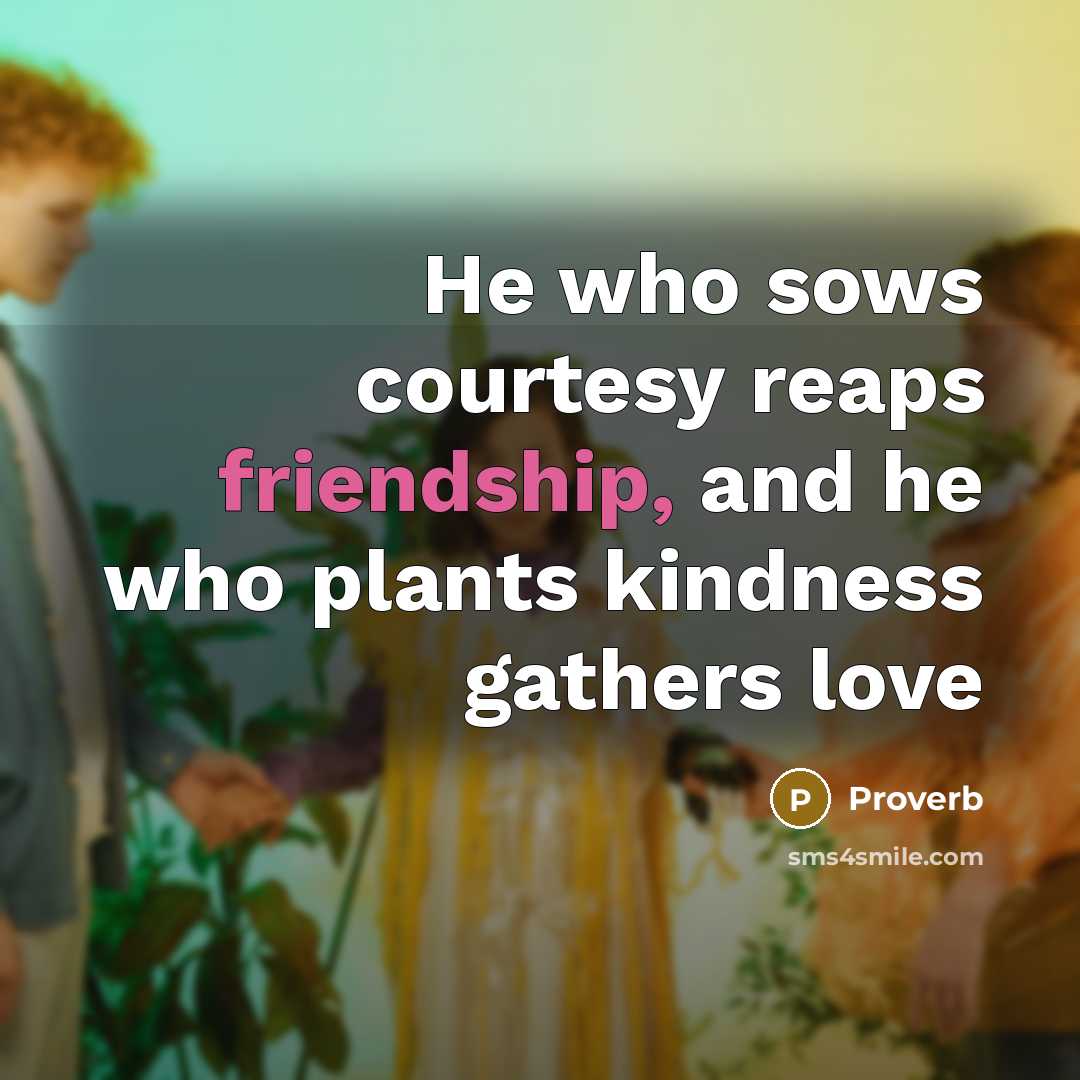 “He who sows courtesy reaps friendship, and he who plants…” quote by Proverb