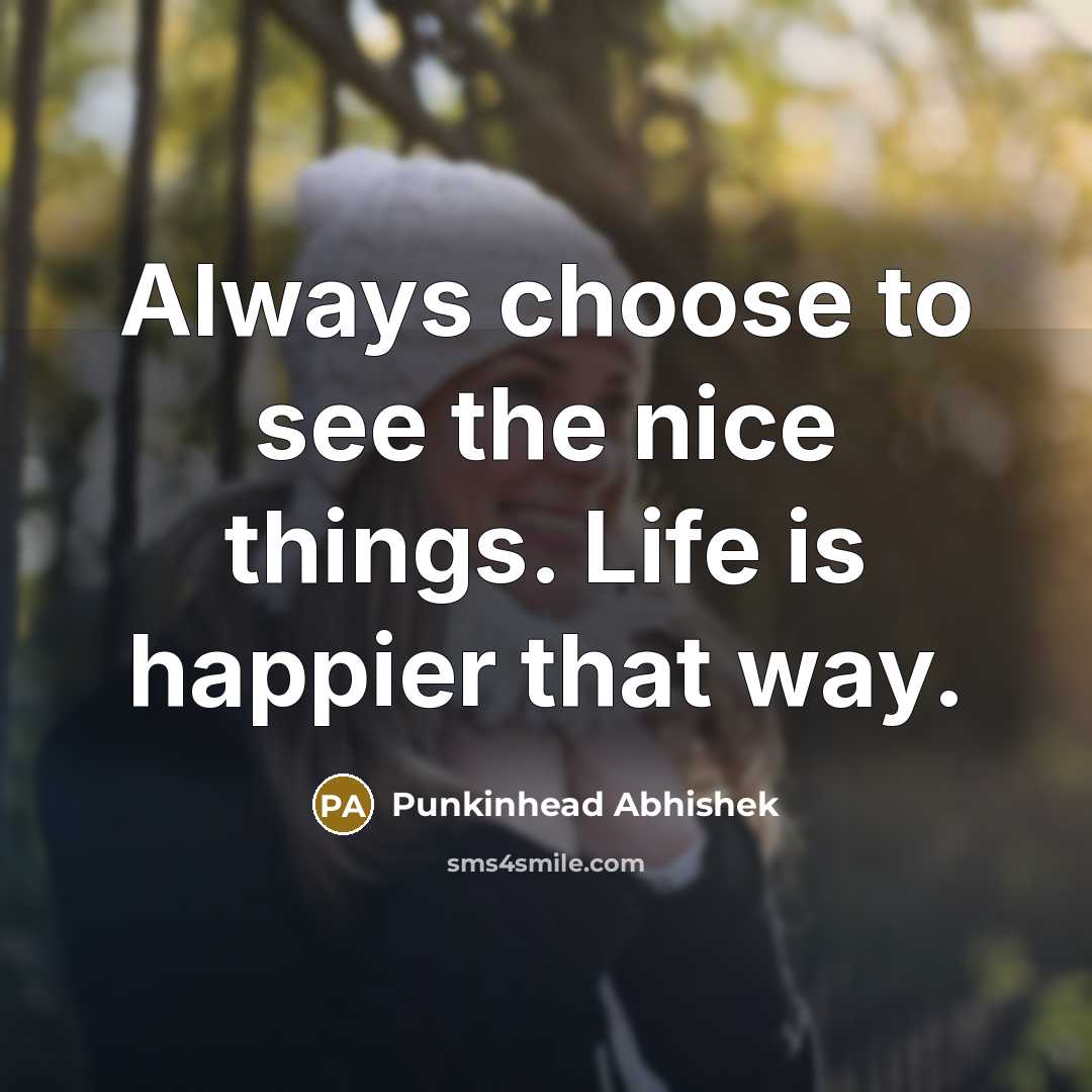 “Always choose to see the nice things. Life is happier…” quote by Punkinhead Abhishek