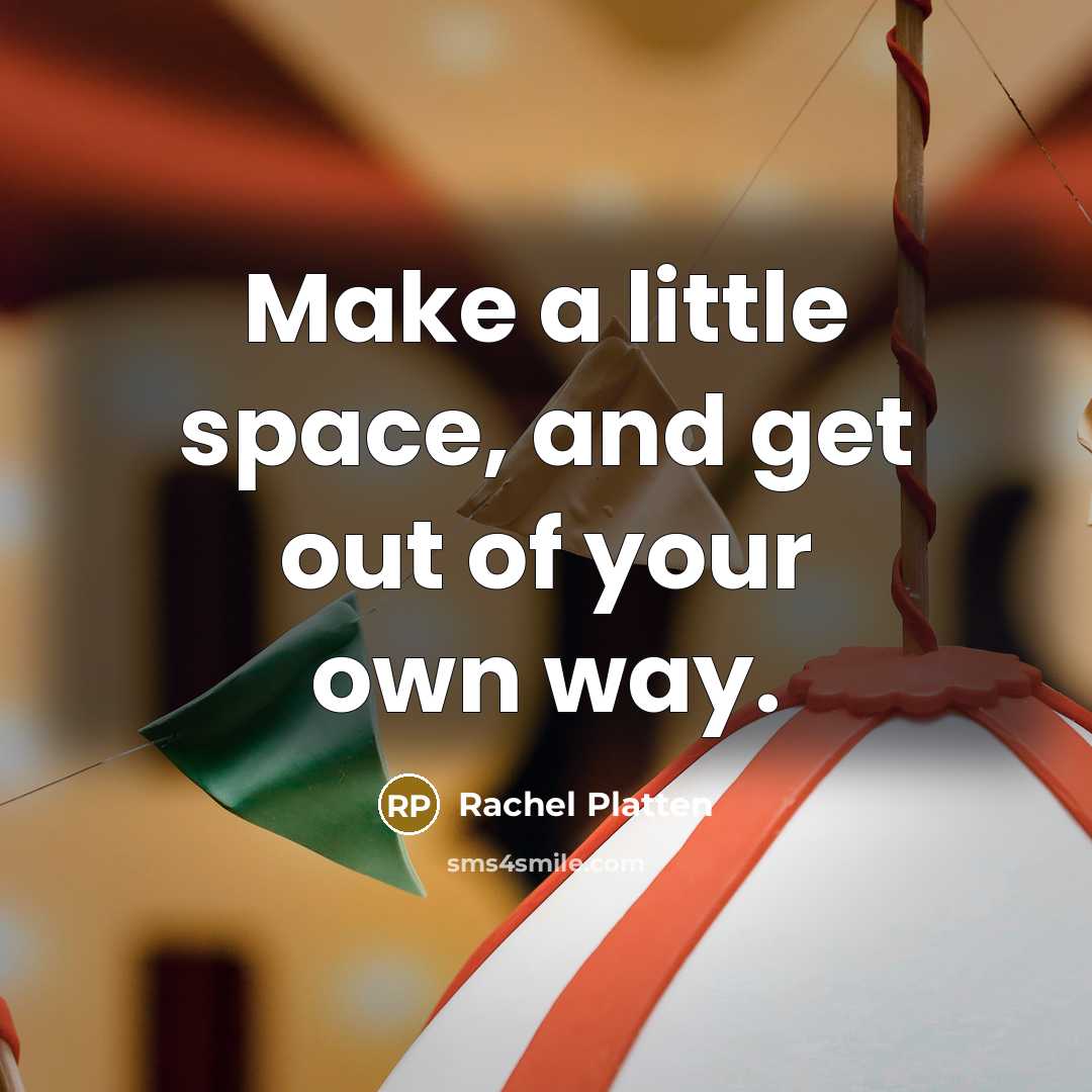 “Make a little space, and get out of your own…” quote by Rachel Platten
