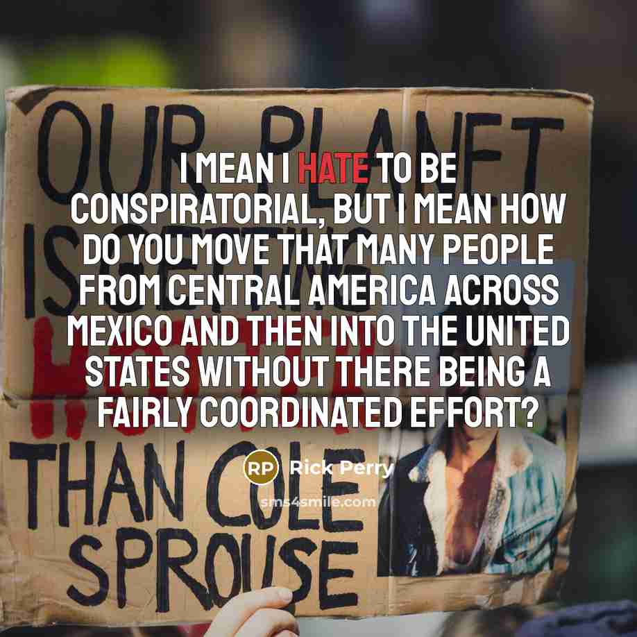 “I mean I hate to be conspiratorial, but I mean…” quote by Rick Perry