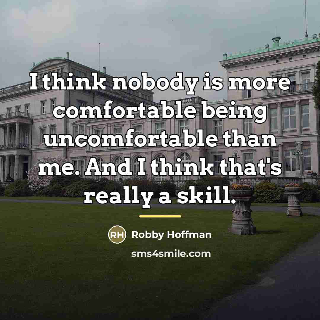 “I think nobody is more comfortable being uncomfortable than me.…” quote by Robby Hoffman