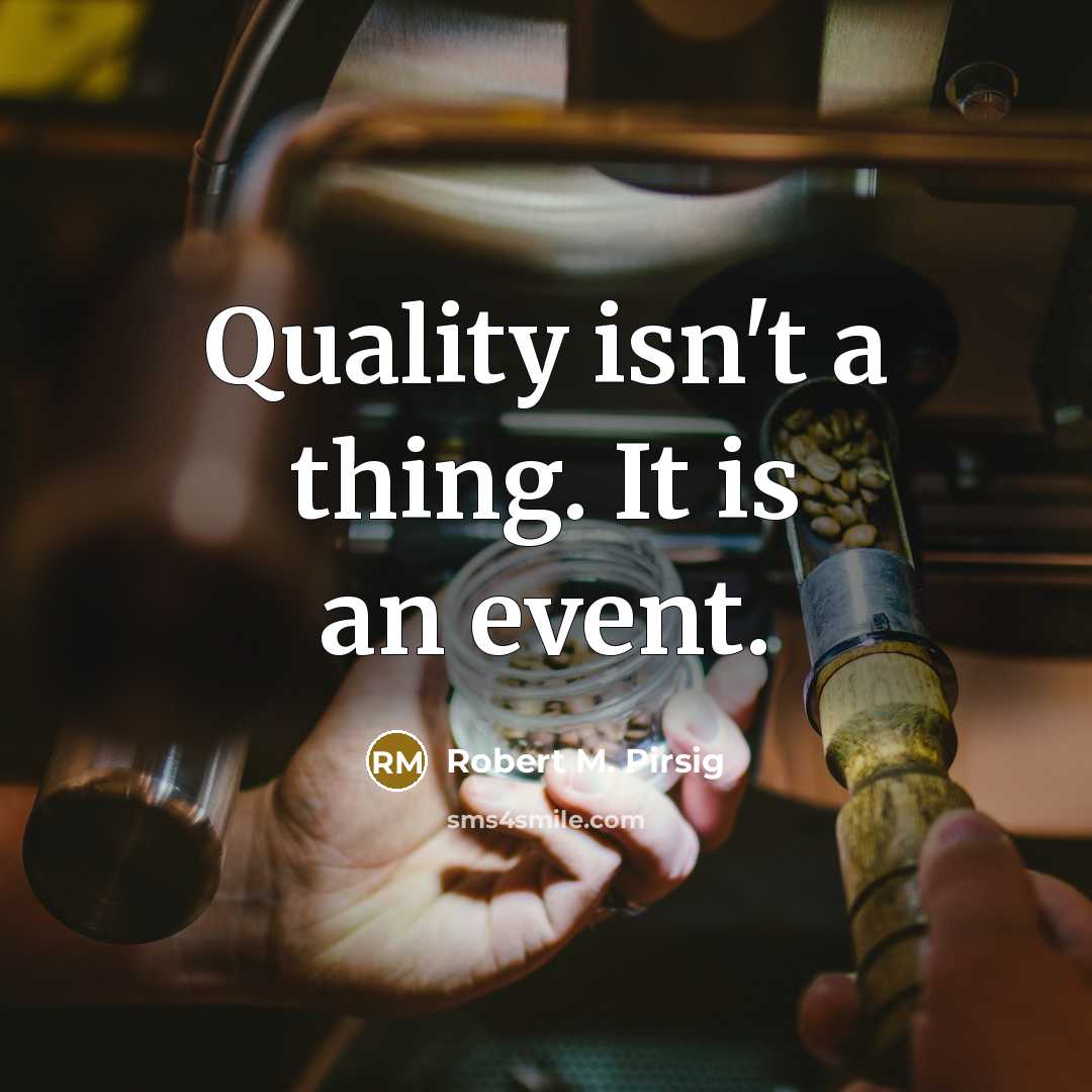 “Quality isn't a thing. It is an event.…” quote by Robert M. Pirsig