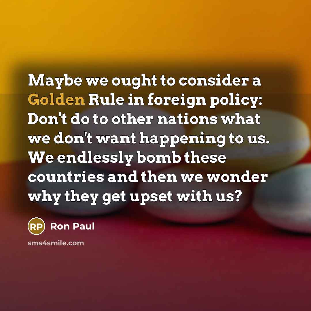 “Maybe we ought to consider a Golden Rule in foreign…” quote by Ron Paul