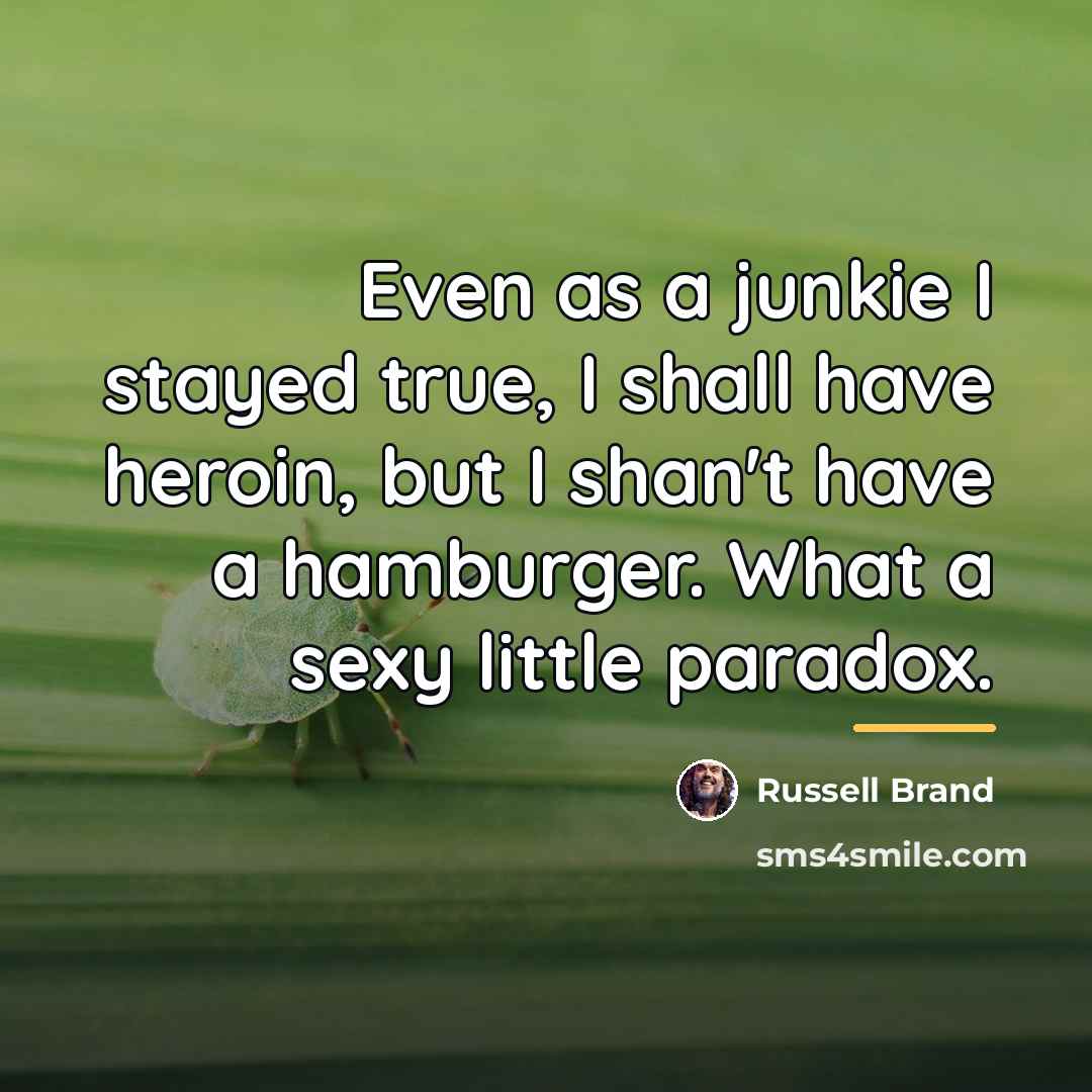 “Even as a junkie I stayed true, I shall have…” quote by Russell Brand