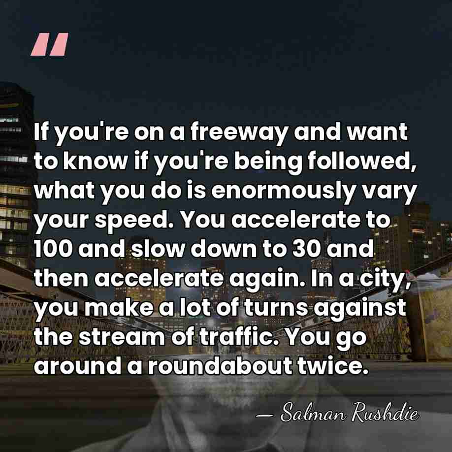 If you're on a freeway and want to know if you're being&hellip; - Salman Rushdie