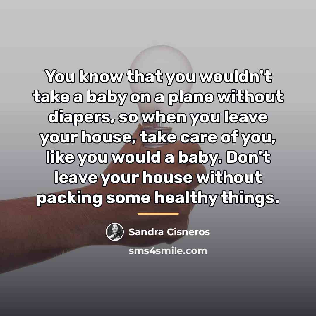 “You know that you wouldn't take a baby on a…” quote by Sandra Cisneros