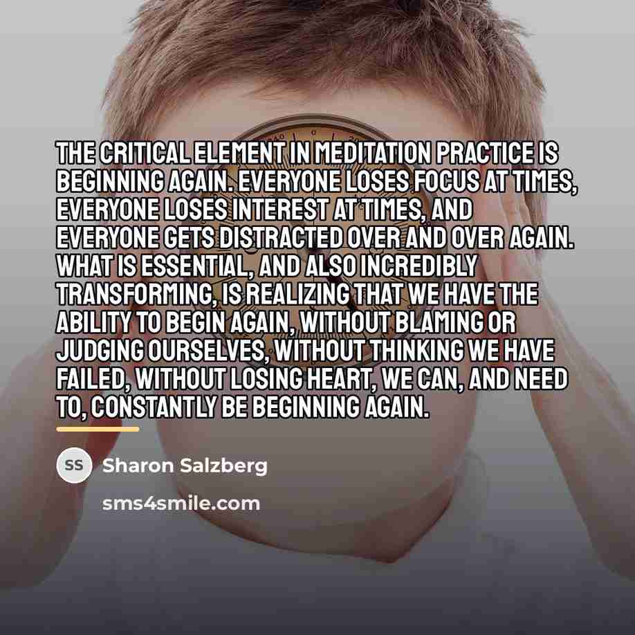 “The critical element in meditation practice is beginning again. Everyone…” quote by Sharon Salzberg