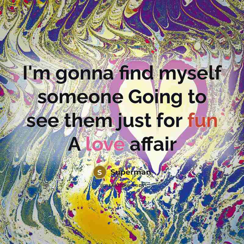 “I'm gonna find myself someone Going to see them just…” quote by Superman