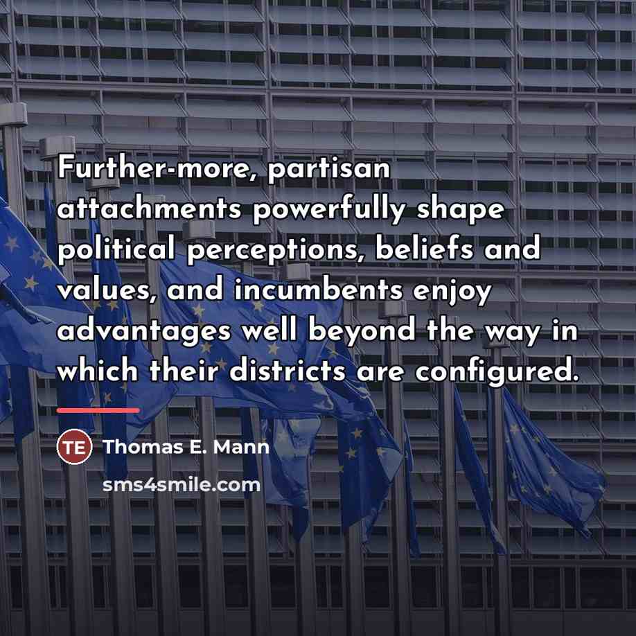 “Further-more, partisan attachments powerfully shape political perceptions, beliefs and values,…” quote by Thomas E. Mann
