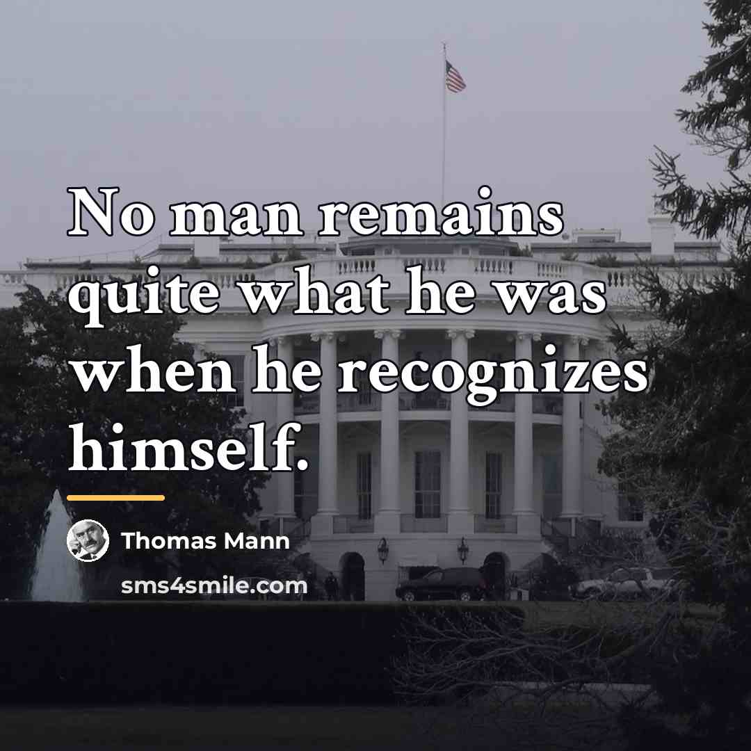 “No man remains quite what he was when he recognizes…” quote by Thomas Mann
