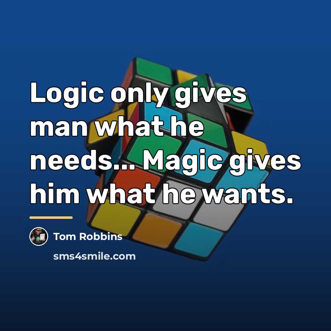 “Logic only gives man what he needs... Magic gives him…” quote by Tom Robbins