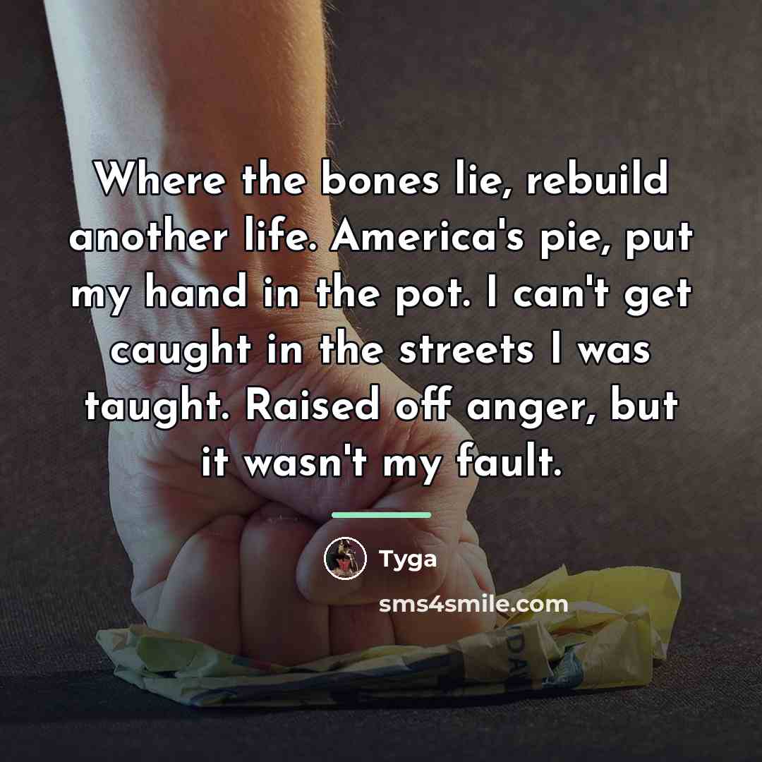 “Where the bones lie, rebuild another life. America's pie, put…” quote by Tyga