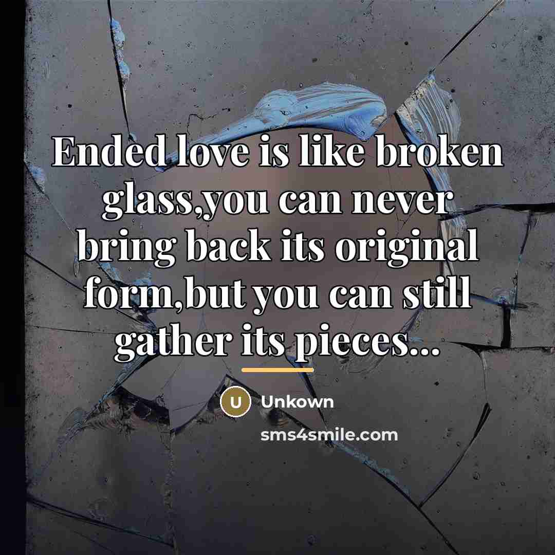 “Ended love is like broken glass,you can never bring back…” quote by Unkown