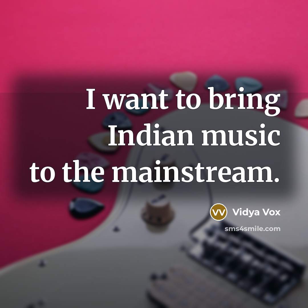 “I want to bring Indian music to the mainstream.…” quote by Vidya Vox