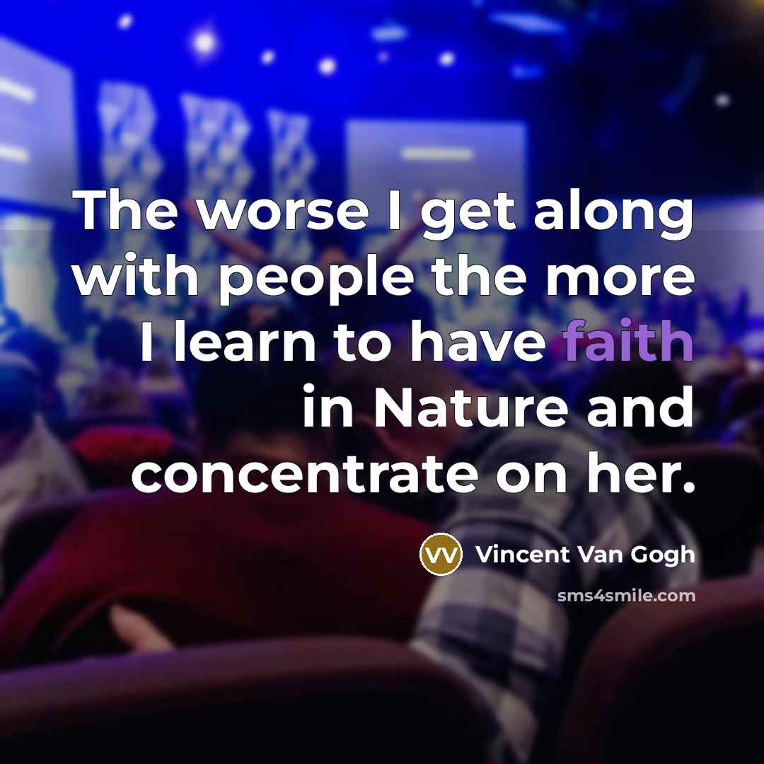 “The worse I get along with people the more I…” quote by Vincent Van Gogh