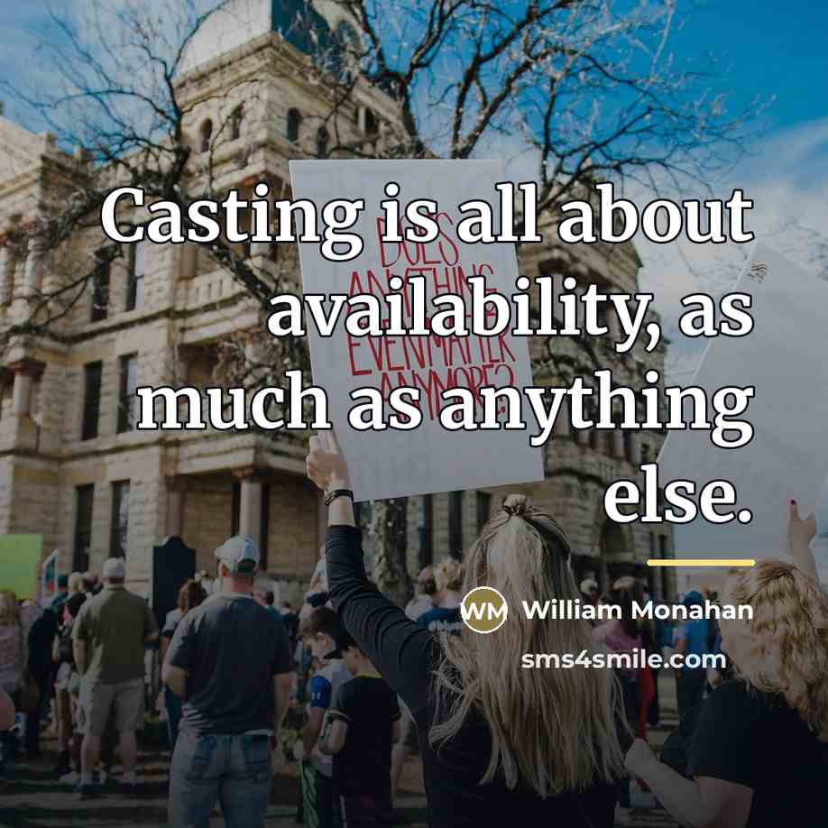 “Casting is all about availability, as much as anything else.…” quote by William Monahan