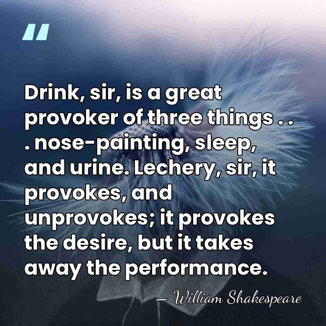 Drink, sir, is a great provoker of three things . . .&hellip; - William Shakespeare