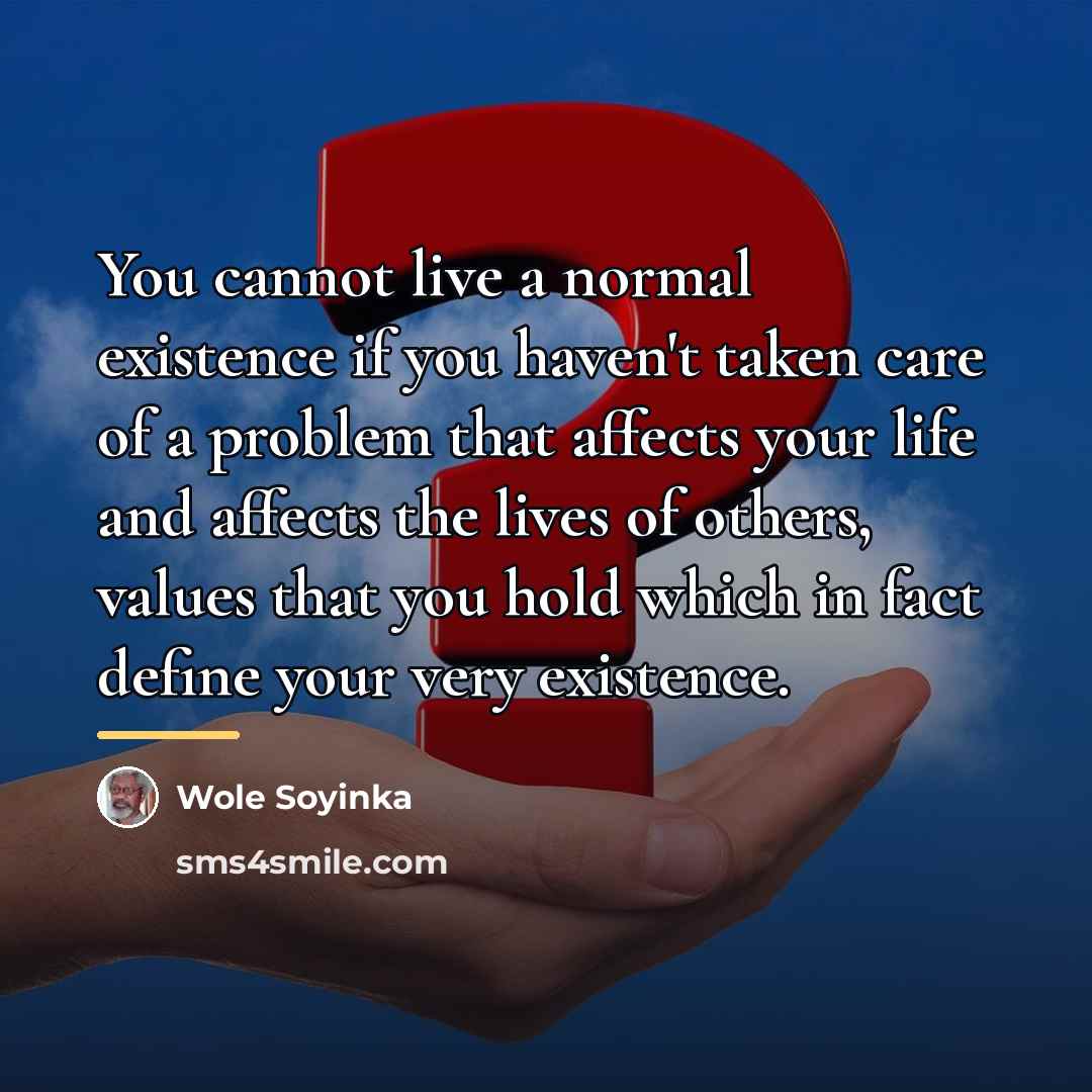 “You cannot live a normal existence if you haven't taken…” quote by Wole Soyinka