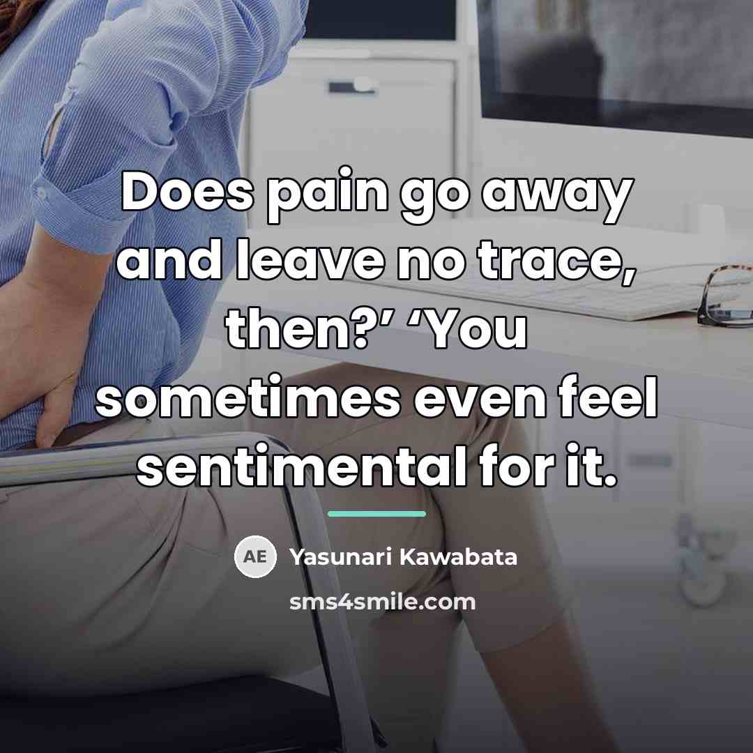 “Does pain go away and leave no trace, then?’ ‘You…” quote by Yasunari Kawabata