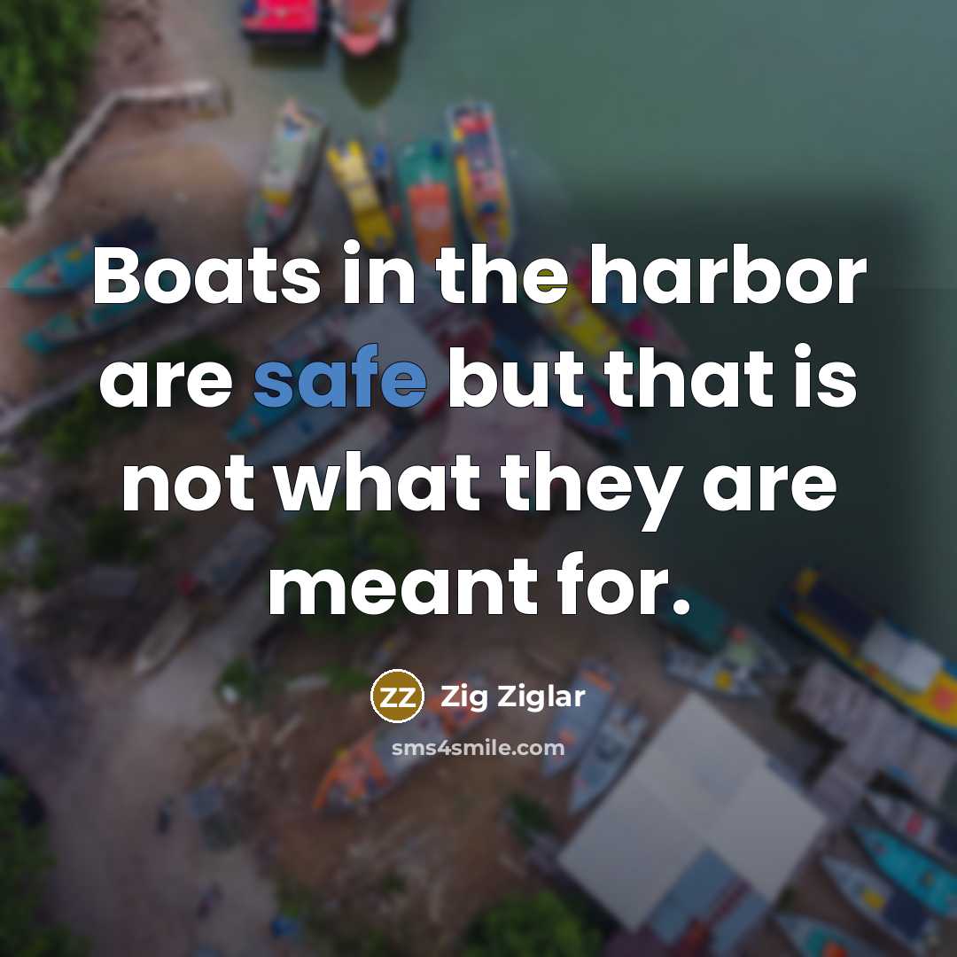 “Boats in the harbor are safe but that is not…” quote by Zig Ziglar