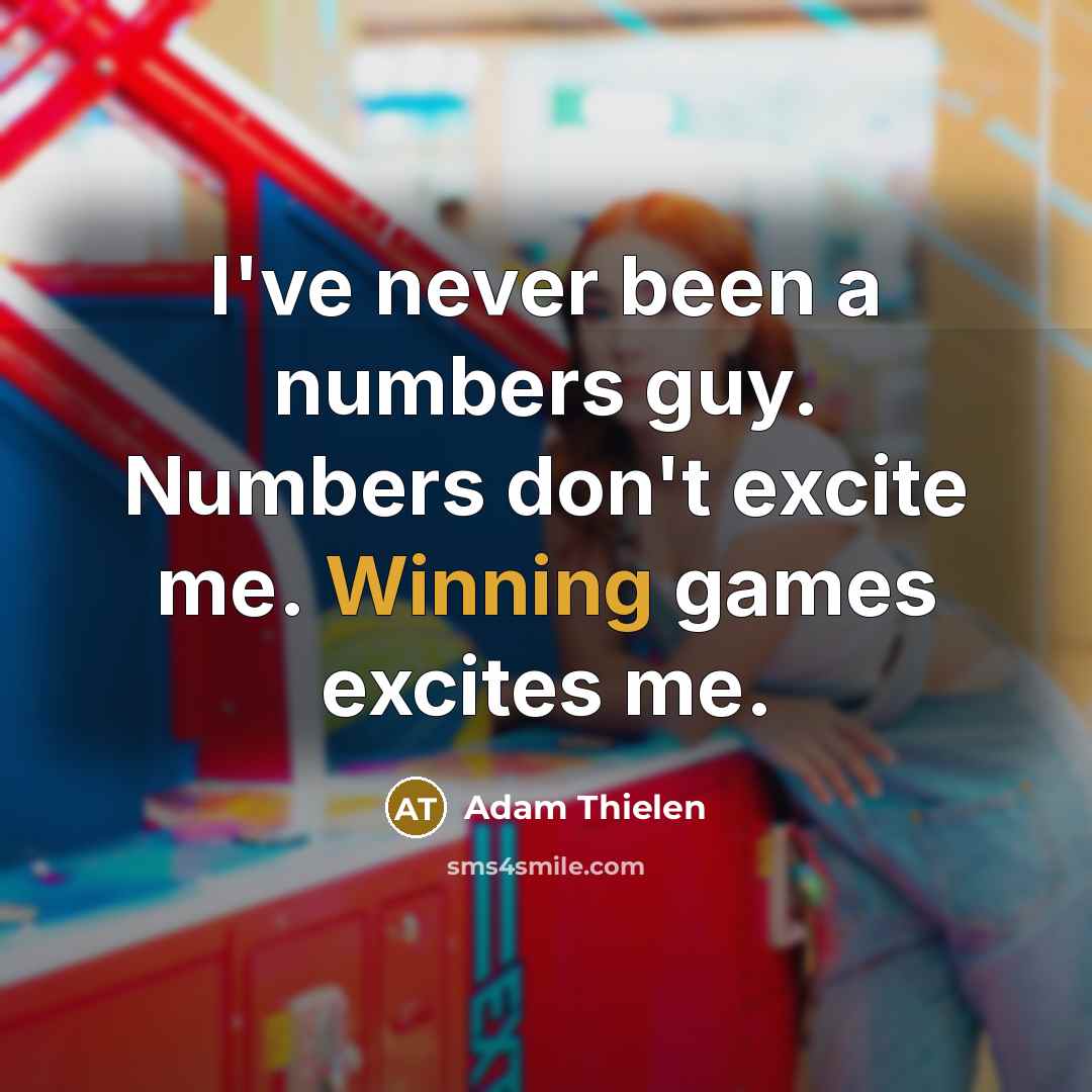 “I've never been a numbers guy. Numbers don't excite me.…” quote by Adam Thielen