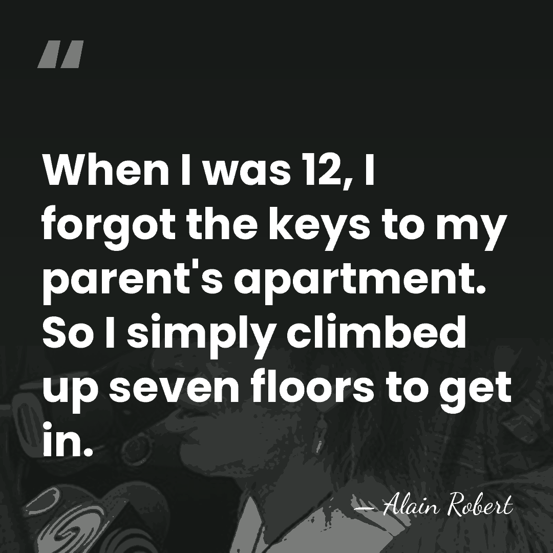 When I was 12, I forgot the keys to my parent's apartment.&hellip; - Alain Robert