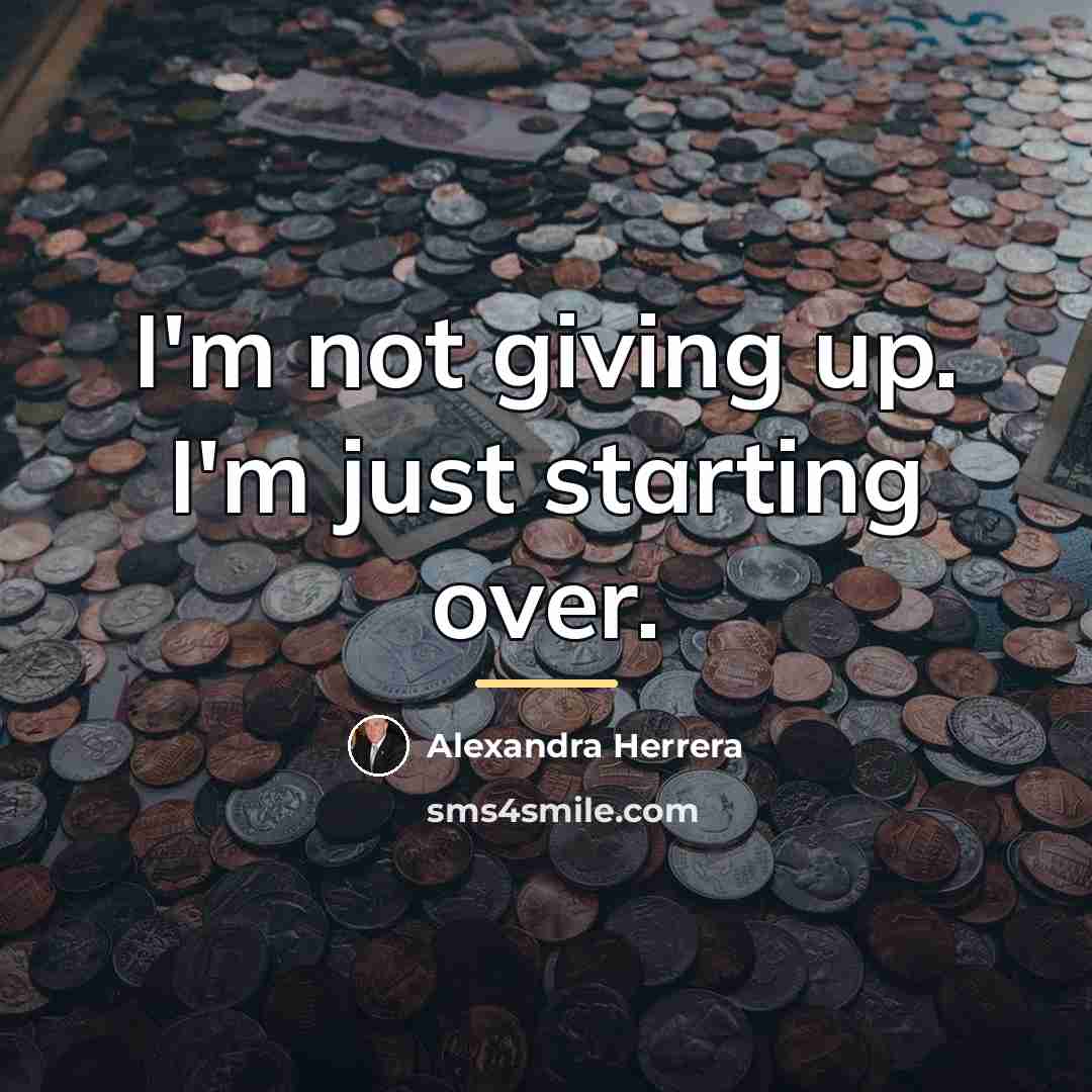 “I'm not giving up. I'm just starting over.…” quote by Alexandra Herrera