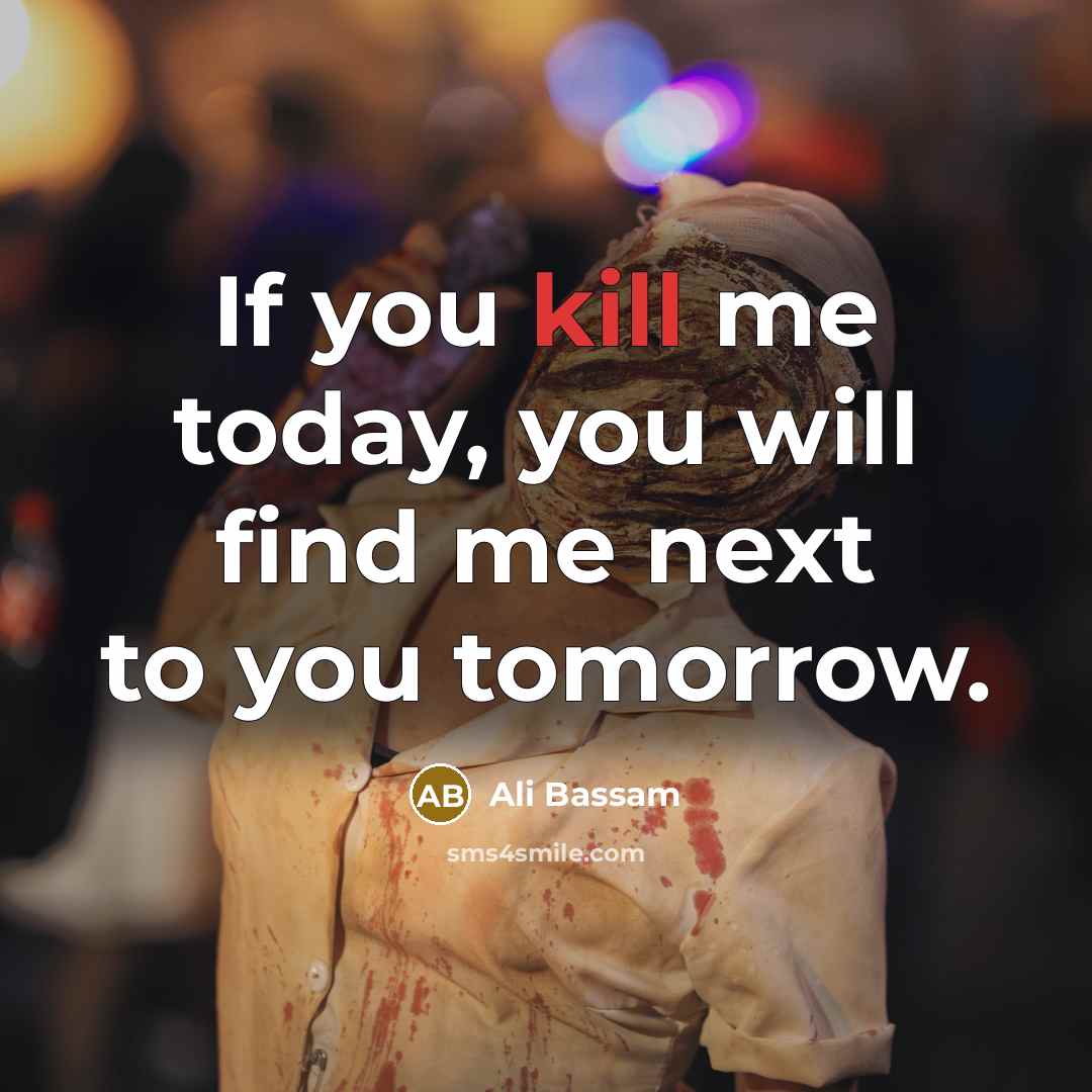 “If you kill me today, you will find me next…” quote by Ali Bassam
