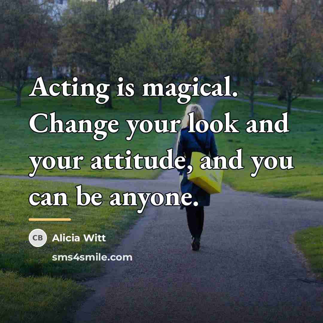 “Acting is magical. Change your look and your attitude, and…” quote by Alicia Witt