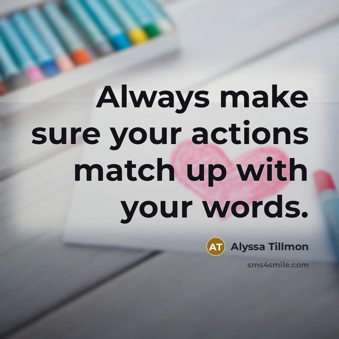 “Always make sure your actions match up with your words.…” quote by Alyssa Tillmon