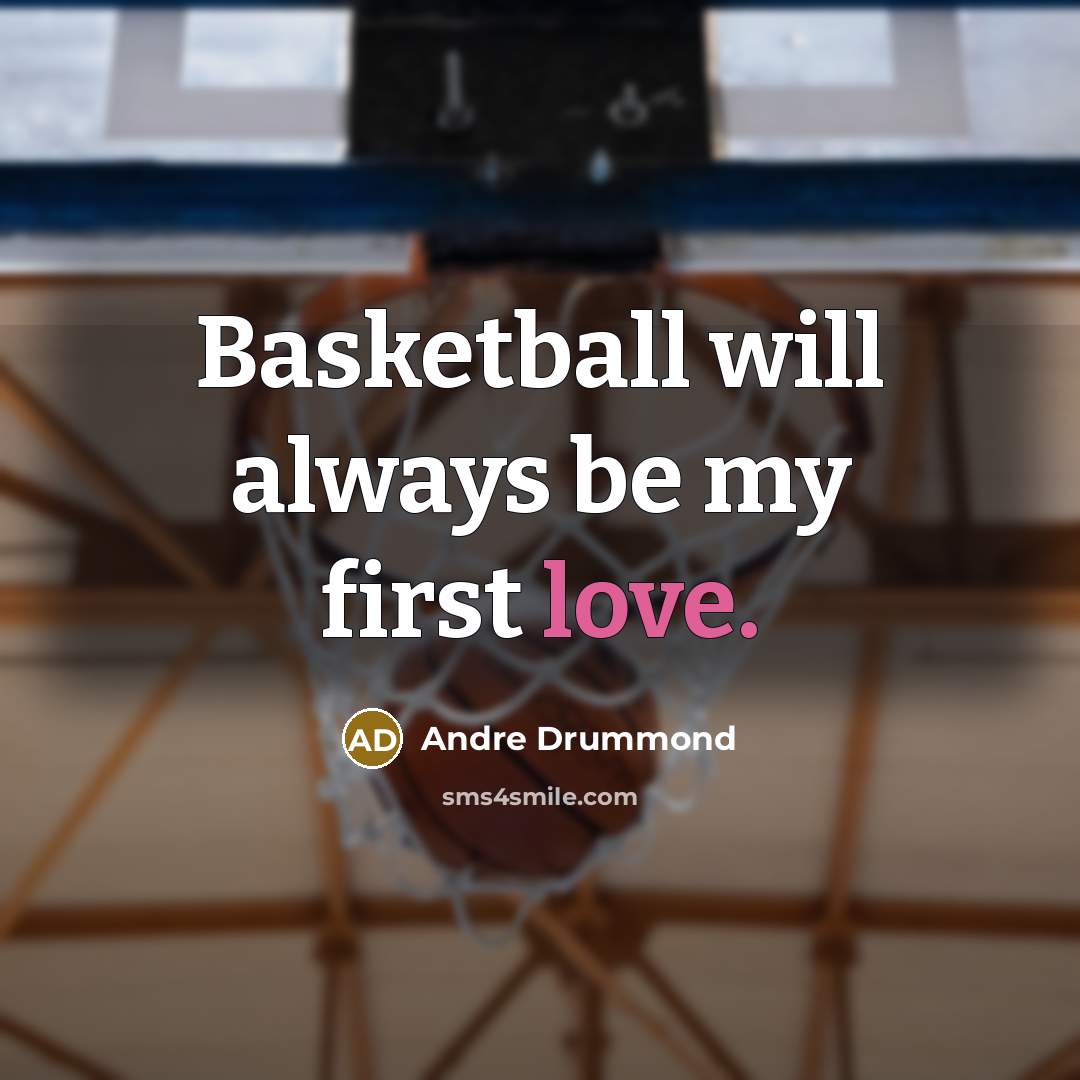 “Basketball will always be my first love.…” quote by Andre Drummond