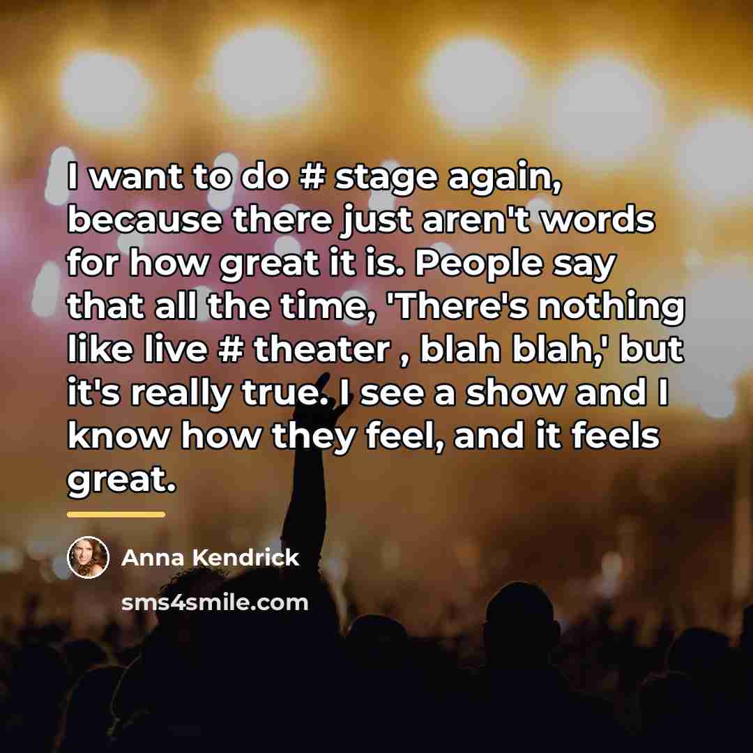 “I want to do # stage again, because there just…” quote by Anna Kendrick