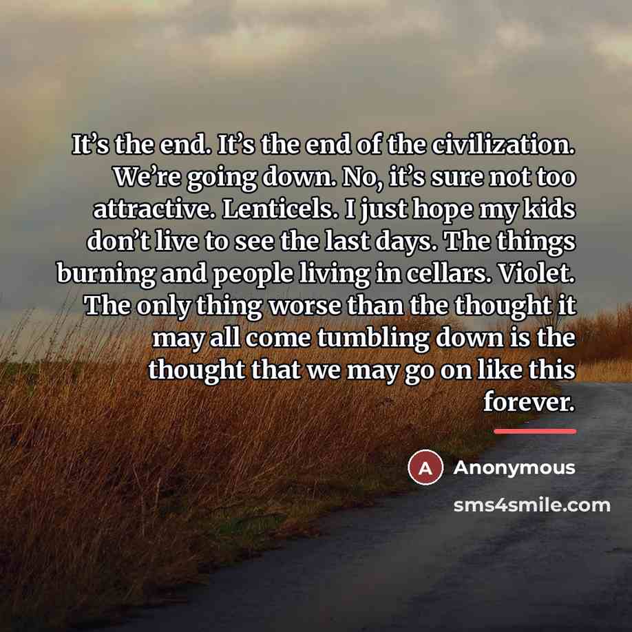 “It’s the end. It’s the end of the civilization. We’re…” quote by Anonymous