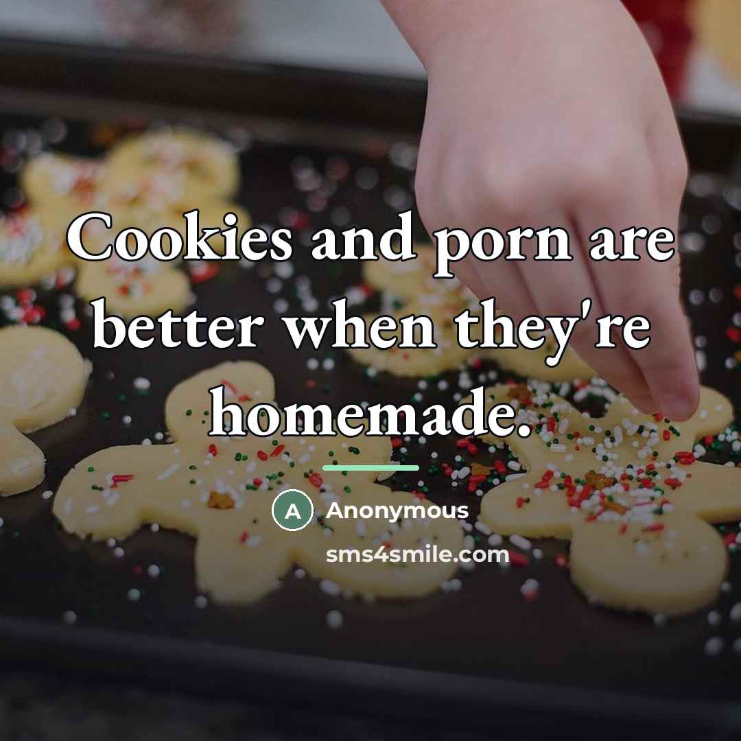 “Cookies and porn are better when they're homemade.…” quote by Anonymous