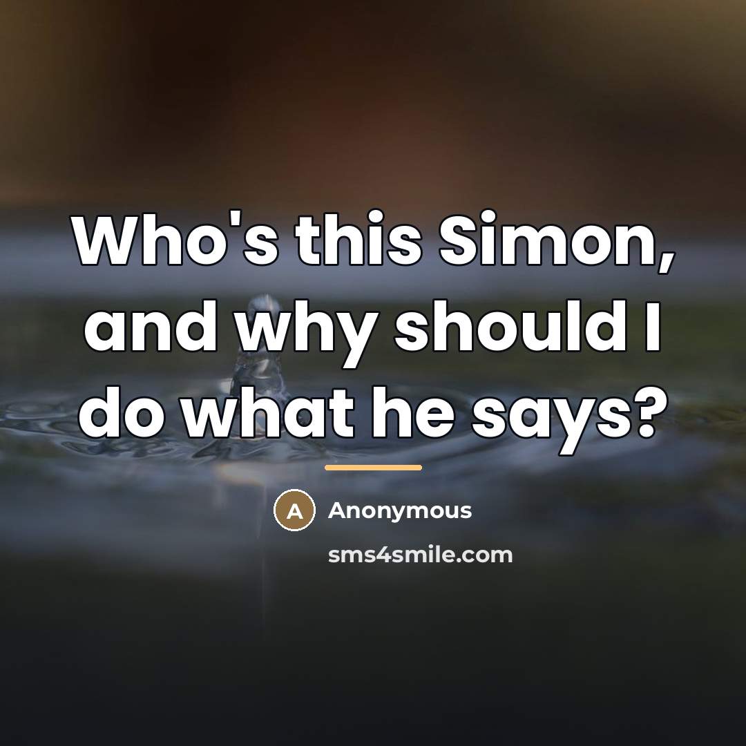“Who's this Simon, and why should I do what he…” quote by Anonymous