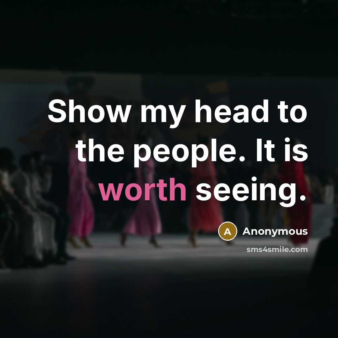 “Show my head to the people. It is worth seeing.…” quote by Anonymous