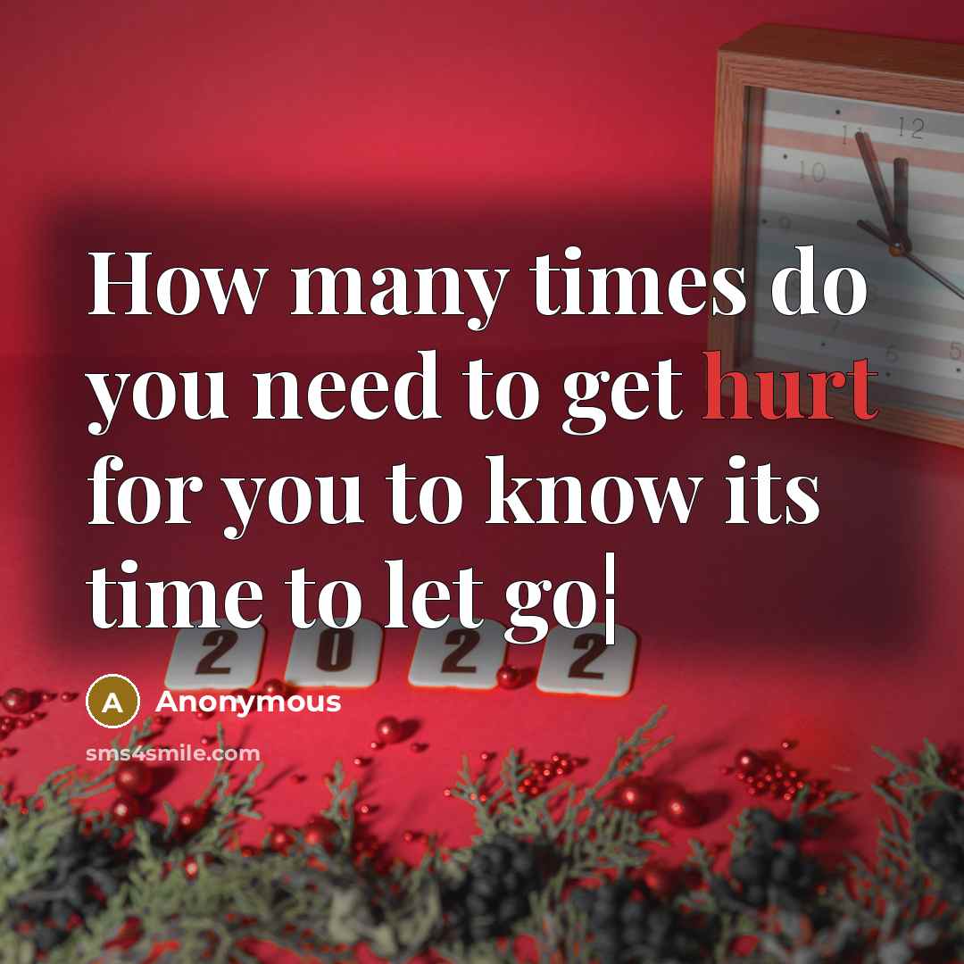 “How many times do you need to get hurt for you to know its time to let go¦” quote by Anonymous