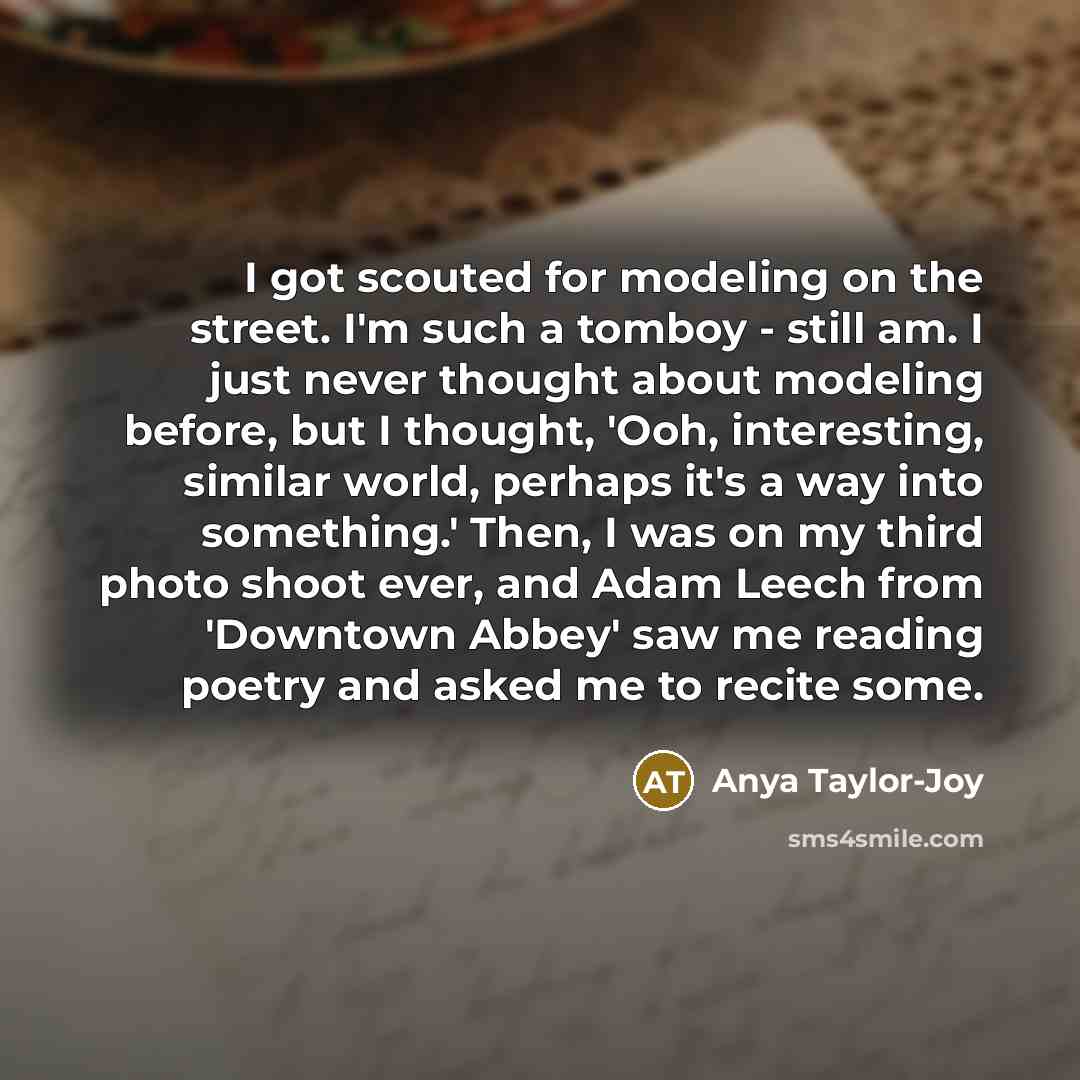 “I got scouted for modeling on the street. I'm such…” quote by Anya Taylor-Joy