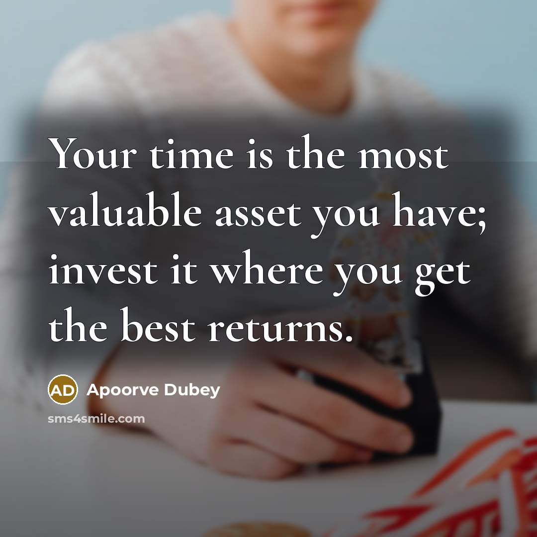 “Your time is the most valuable asset you have; invest…” quote by Apoorve Dubey