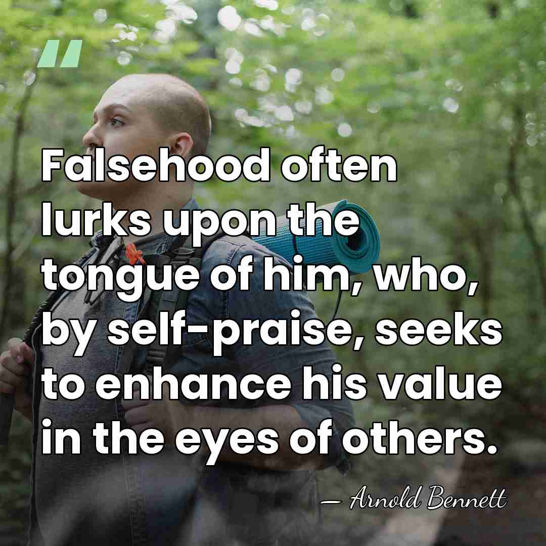 Falsehood often lurks upon the tongue of him, who, by self-praise, seeks&hellip; - Arnold Bennett