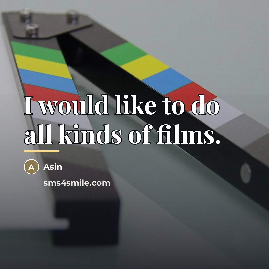 “I would like to do all kinds of films.…” quote by Asin