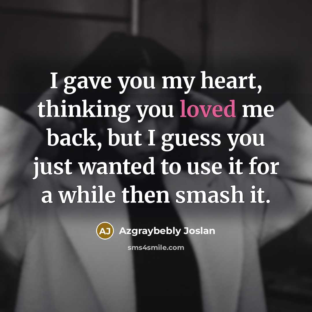 “I gave you my heart, thinking you loved me back,…” quote by Azgraybebly Joslan