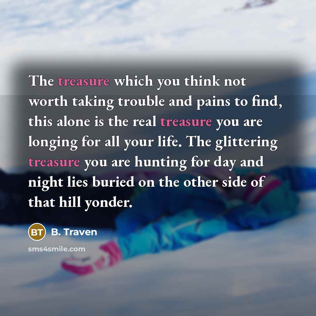 “The treasure which you think not worth taking trouble and…” quote by B. Traven