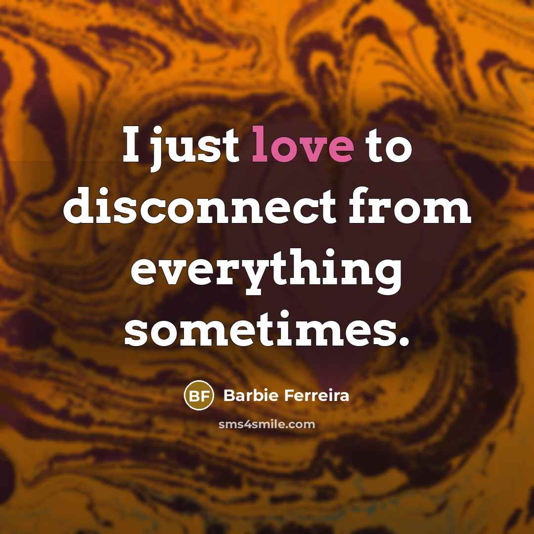 “I just love to disconnect from everything sometimes.…” quote by Barbie Ferreira