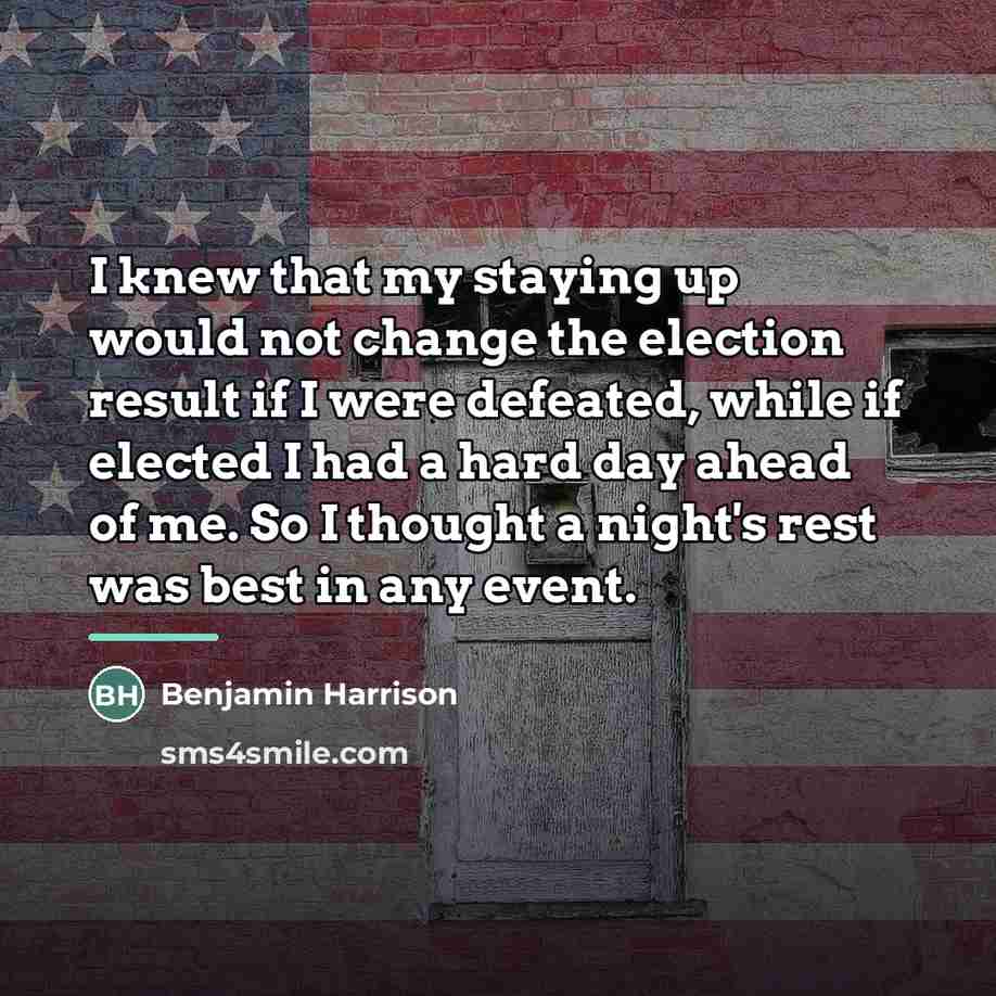 “I knew that my staying up would not change the…” quote by Benjamin Harrison