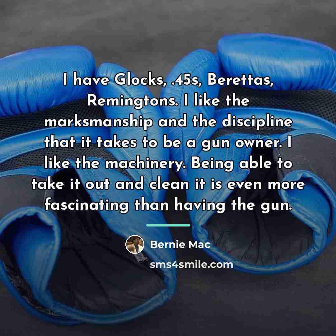 “I have Glocks, .45s, Berettas, Remingtons. I like the marksmanship…” quote by Bernie Mac