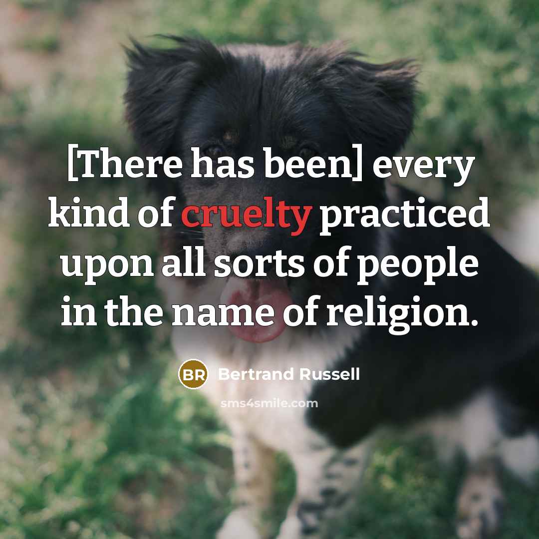 “[There has been] every kind of cruelty practiced upon all…” quote by Bertrand Russell