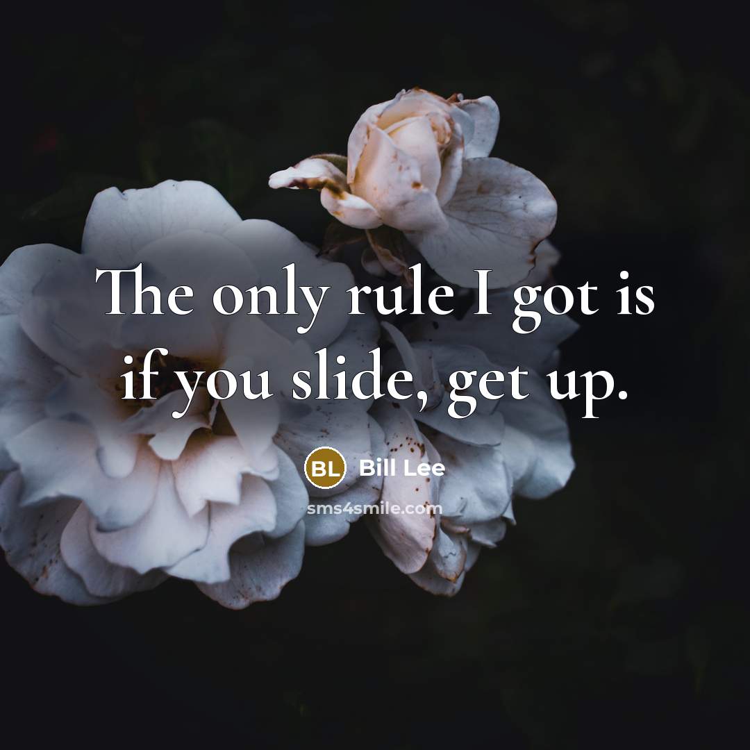 “The only rule I got is if you slide, get up.” quote by Bill Lee