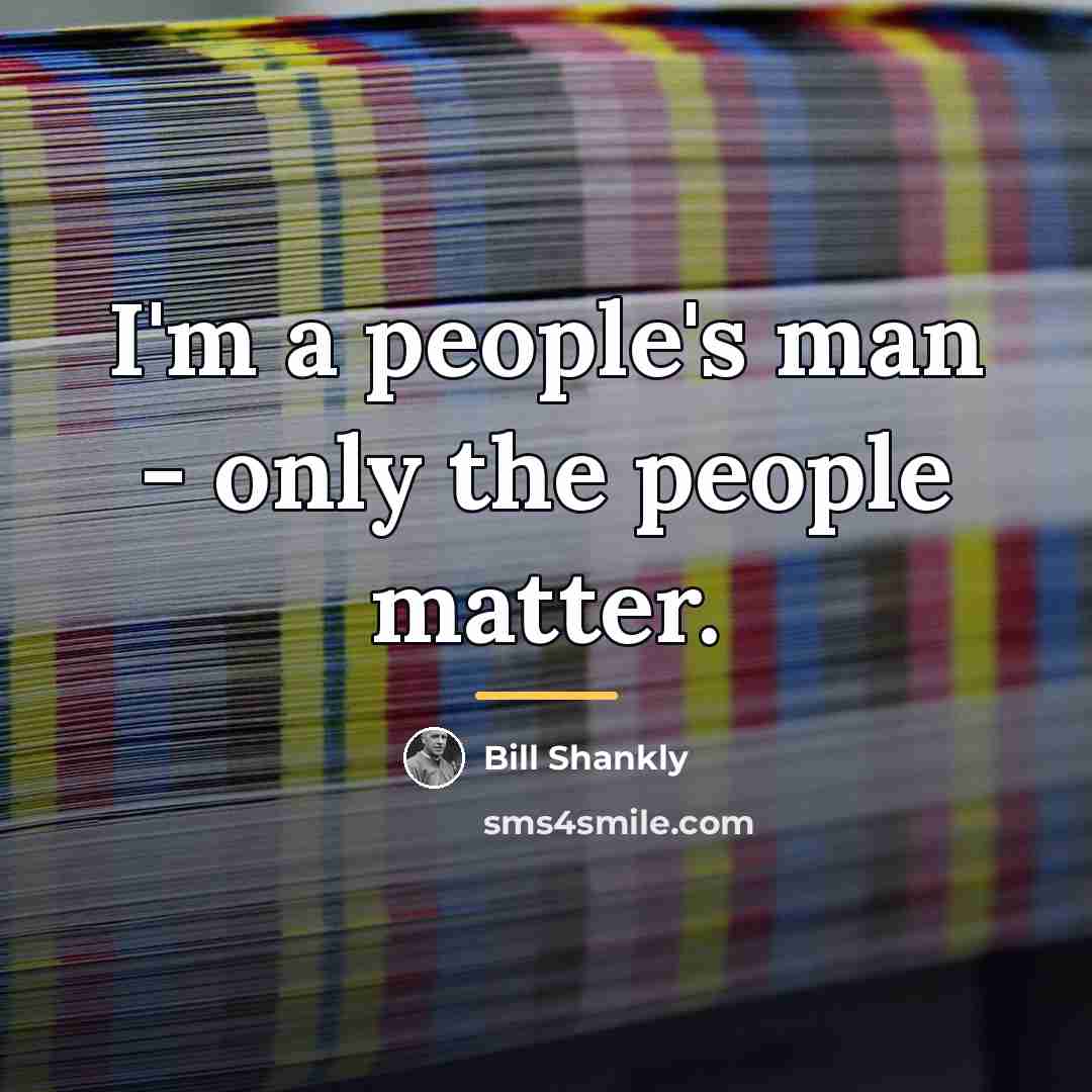 “I'm a people's man - only the people matter.…” quote by Bill Shankly
