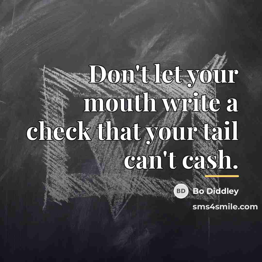 “Don't let your mouth write a check that your tail…” quote by Bo Diddley